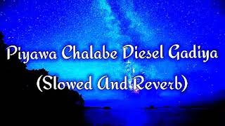 Piyawa Chalabe Diesel Gadiya Slowed And Reverb [upl. by Jobi835]